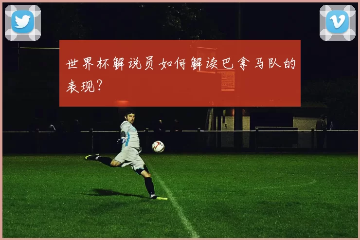 世界杯解说员如何解读巴拿马队的表现？