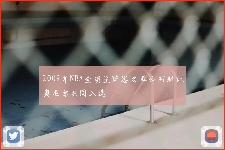 2009年NBA全明星阵容名单公布科比奥尼尔共同入选