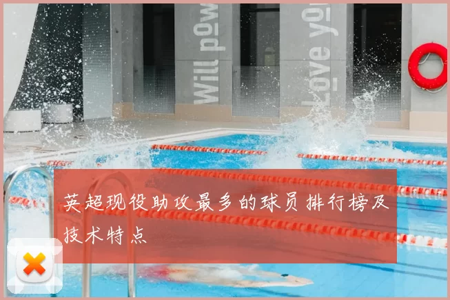 英超现役助攻最多的球员排行榜及技术特点