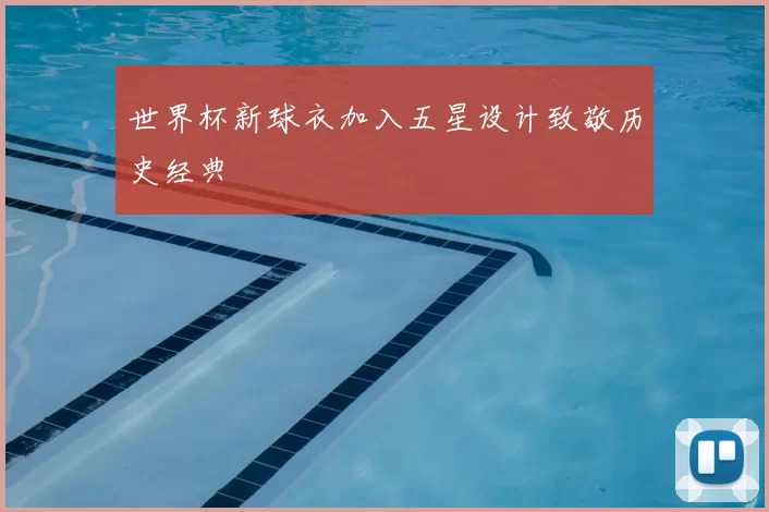 世界杯新球衣加入五星设计致敬历史经典