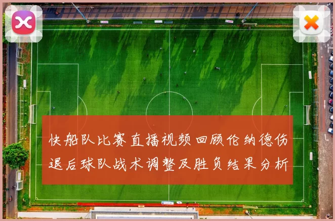 快船队比赛直播视频回顾伦纳德伤退后球队战术调整及胜负结果分析