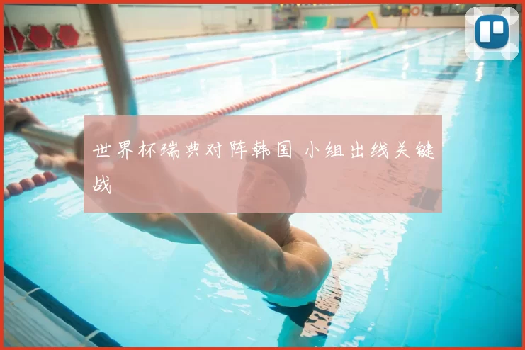 世界杯瑞典对阵韩国 小组出线关键战