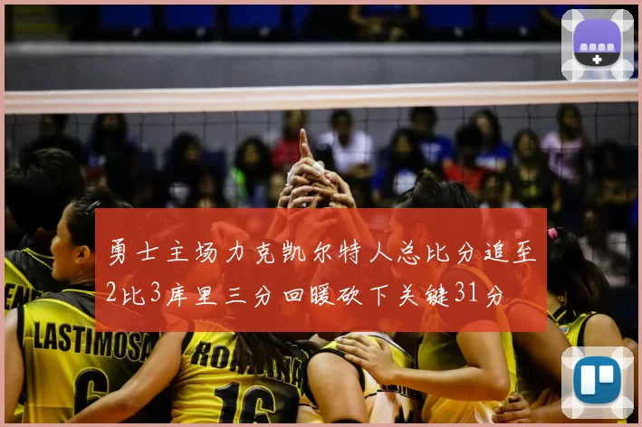 勇士主场力克凯尔特人总比分追至2比3库里三分回暖砍下关键31分