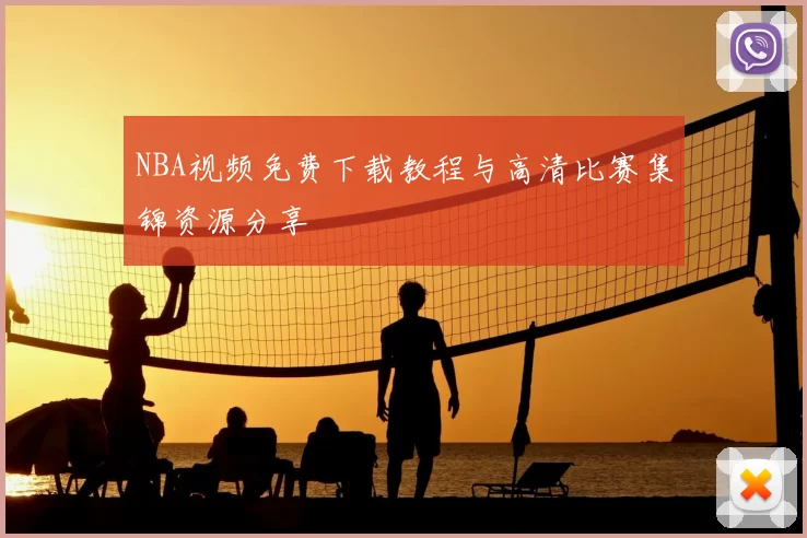NBA视频免费下载教程与高清比赛集锦资源分享