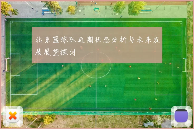 北京篮球队近期状态分析与未来发展展望探讨
