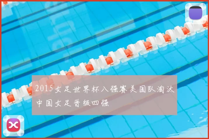 2015女足世界杯八强赛美国队淘汰中国女足晋级四强