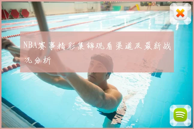 NBA赛事精彩集锦观看渠道及最新战况分析