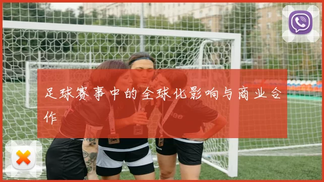 足球赛事中的全球化影响与商业合作