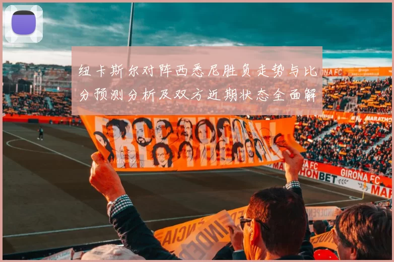 纽卡斯尔对阵西悉尼胜负走势与比分预测分析及双方近期状态全面解读