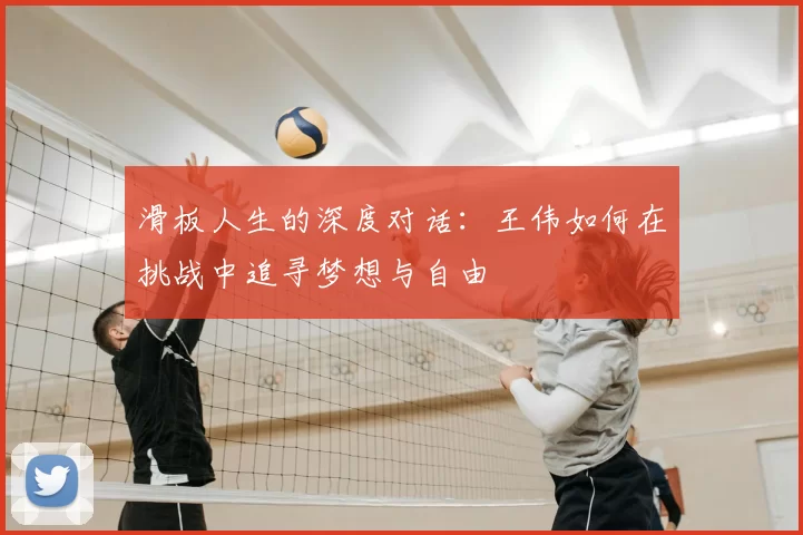 滑板人生的深度对话：王伟如何在挑战中追寻梦想与自由