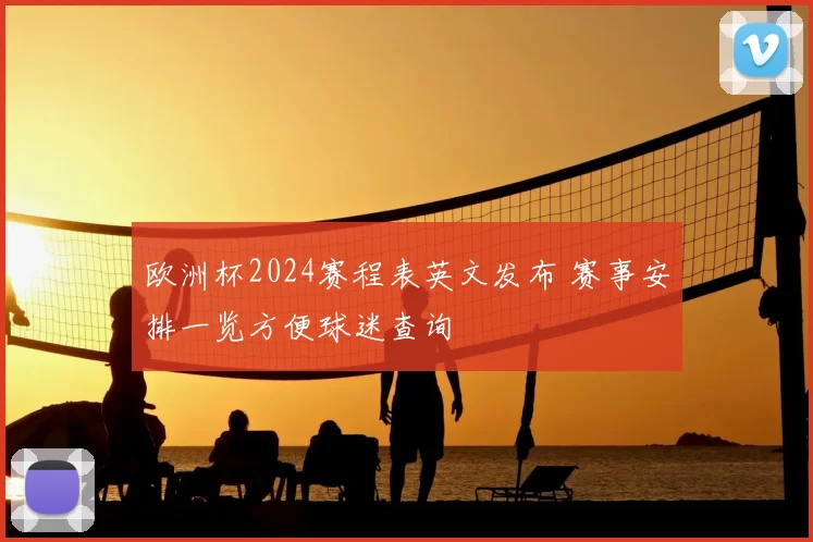 欧洲杯2024赛程表英文发布 赛事安排一览方便球迷查询