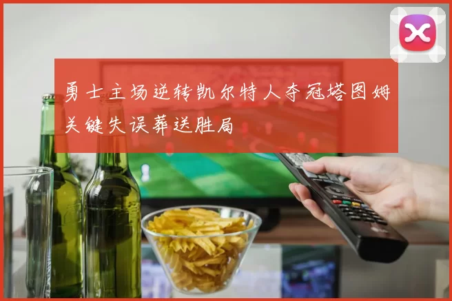 勇士主场逆转凯尔特人夺冠塔图姆关键失误葬送胜局