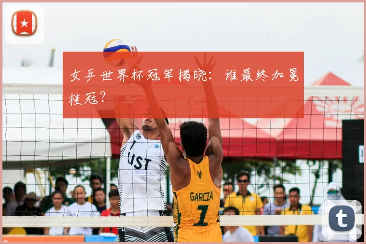 女乒世界杯冠军揭晓:谁最终加冕桂冠?